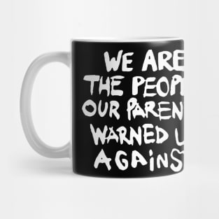 We are the People our Parents warned us Against Mug